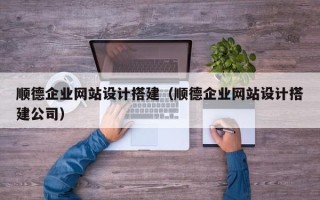 盘锦顺德企业网站设计搭建（顺德企业网站设计搭建公司）