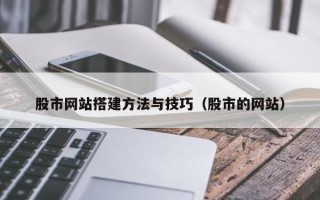 盘锦股市网站搭建方法与技巧（股市的网站）