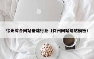 盘锦徐州综合网站搭建行业（徐州网站建站模板）