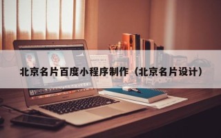 盘锦北京名片百度小程序制作（北京名片设计）